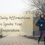 Best Daily Affirmations to Ignite Your Inspiration