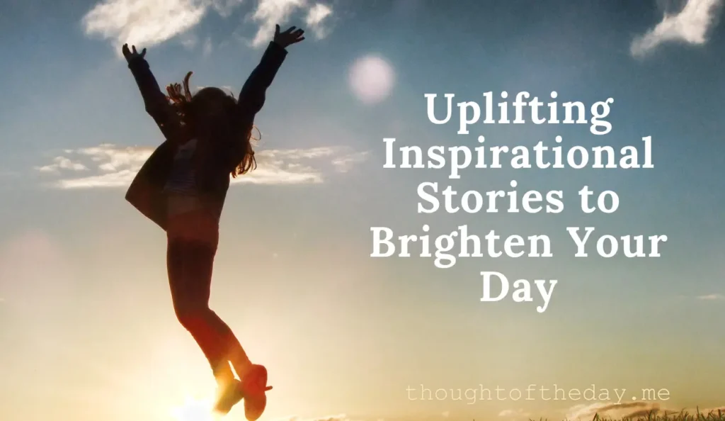 9 Uplifting Inspirational Stories to Brighten Your Day