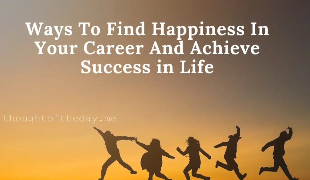 Ways To Find Happiness In Your Career And Achieve Success in Life